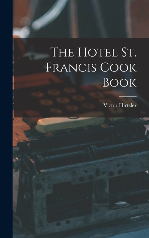 The Hotel St. Francis Cook Book (Hardcover)