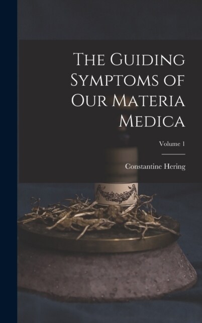 The Guiding Symptoms of Our Materia Medica; Volume 1 (Hardcover)