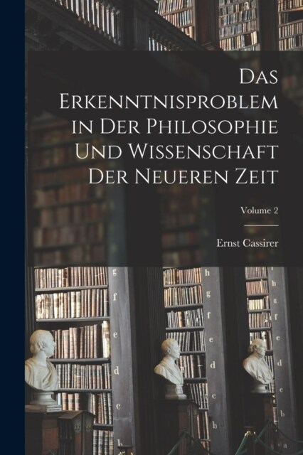 Das Erkenntnisproblem in Der Philosophie Und Wissenschaft Der Neueren Zeit; Volume 2 (Paperback)