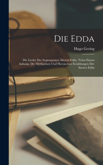 Die Edda: Die Lieder der sogenannten ?teren Edda, nebst einem Anhang, Die mythischen und heroischen Erz?lungen der Snorra Edda (Hardcover)