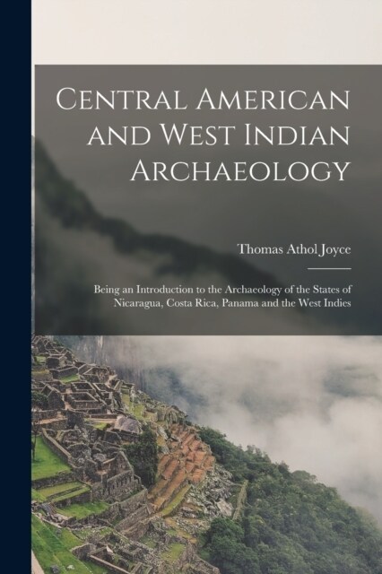 Central American and West Indian Archaeology; Being an Introduction to the Archaeology of the States of Nicaragua, Costa Rica, Panama and the West Ind (Paperback)