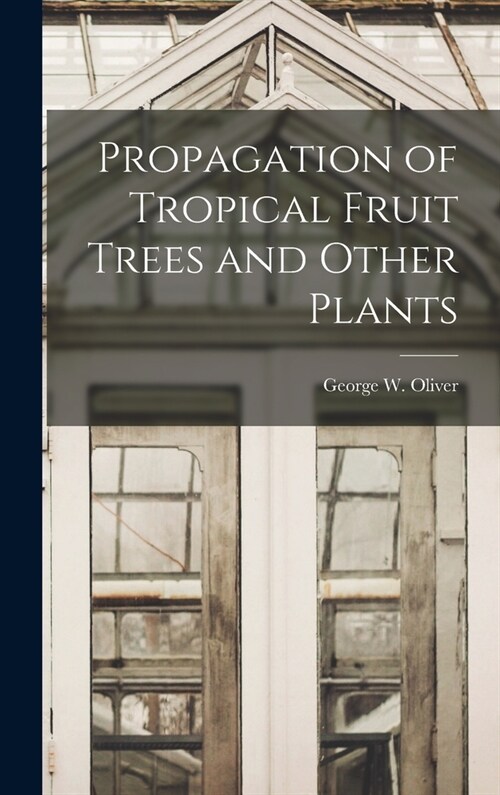 Propagation of Tropical Fruit Trees and Other Plants (Hardcover)