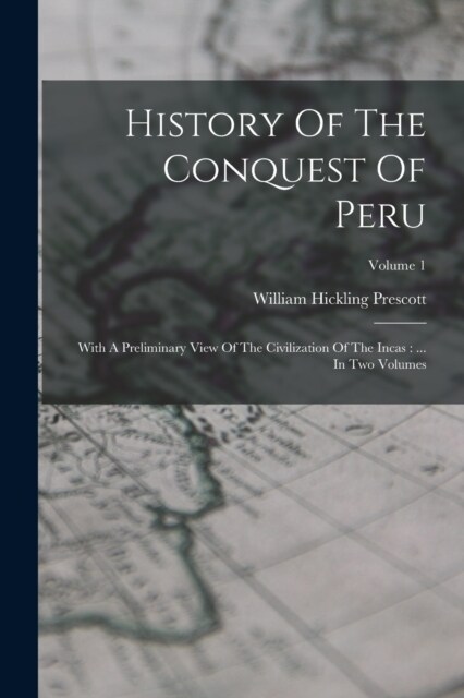 History Of The Conquest Of Peru: With A Preliminary View Of The Civilization Of The Incas: ... In Two Volumes; Volume 1 (Paperback)