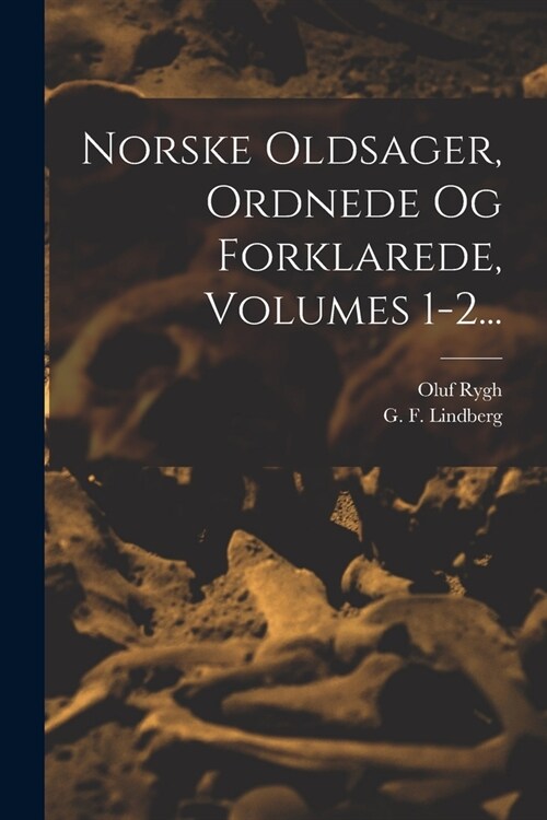 Norske Oldsager, Ordnede Og Forklarede, Volumes 1-2... (Paperback)