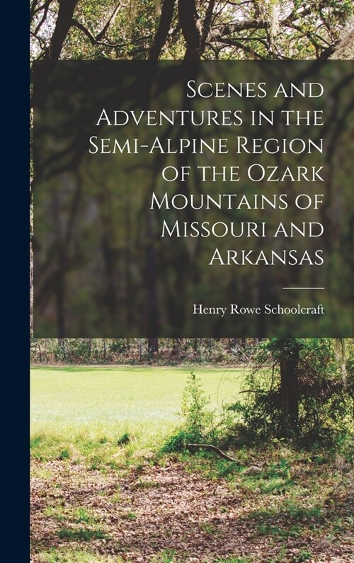 Scenes and Adventures in the Semi-alpine Region of the Ozark Mountains of Missouri and Arkansas (Hardcover)