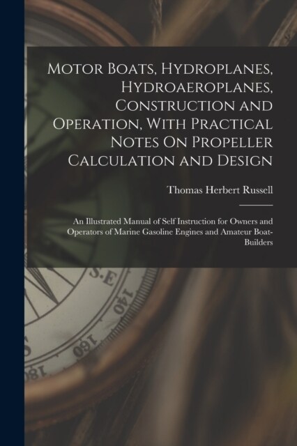 Motor Boats, Hydroplanes, Hydroaeroplanes, Construction and Operation, With Practical Notes On Propeller Calculation and Design: An Illustrated Manual (Paperback)