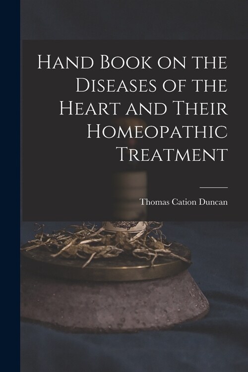 Hand Book on the Diseases of the Heart and Their Homeopathic Treatment (Paperback)