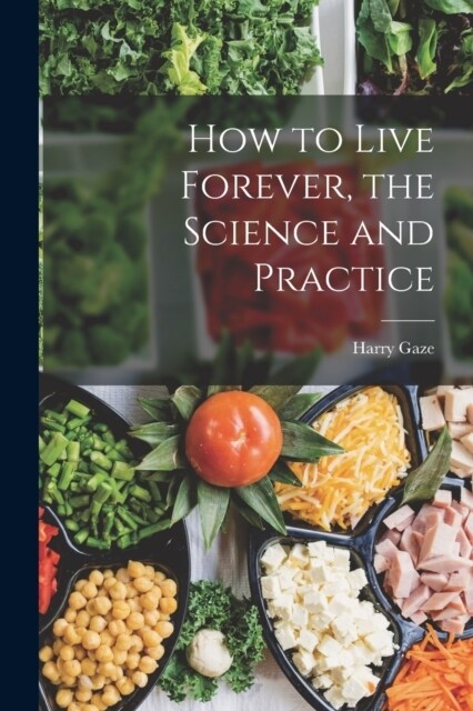 How to Live Forever, the Science and Practice (Paperback)