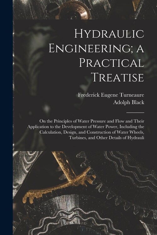 Hydraulic Engineering; a Practical Treatise: On the Principles of Water Pressure and Flow and Their Application to the Development of Water Power, Inc (Paperback)