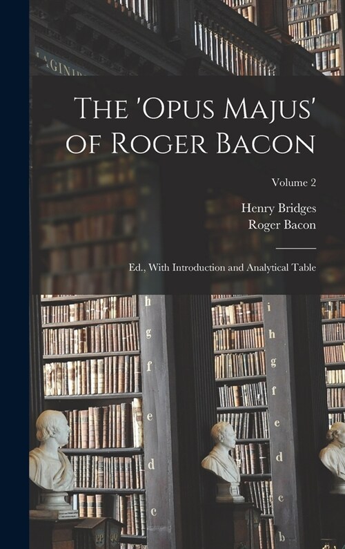 The Opus Majus of Roger Bacon: Ed., With Introduction and Analytical Table; Volume 2 (Hardcover)