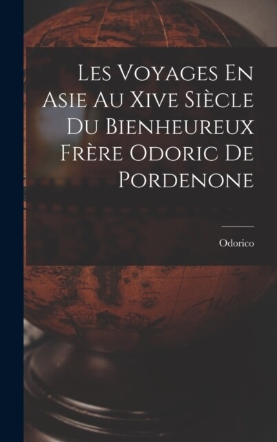 Les Voyages En Asie Au Xive Si?le Du Bienheureux Fr?e Odoric De Pordenone (Hardcover)