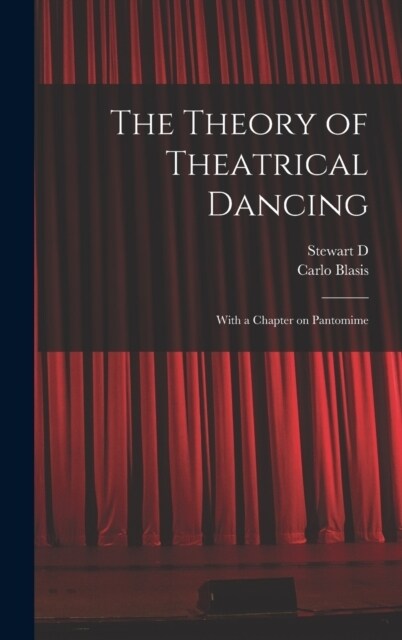 The Theory of Theatrical Dancing; With a Chapter on Pantomime (Hardcover)