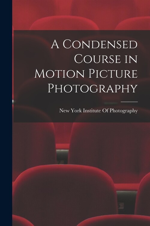 A Condensed Course in Motion Picture Photography (Paperback)