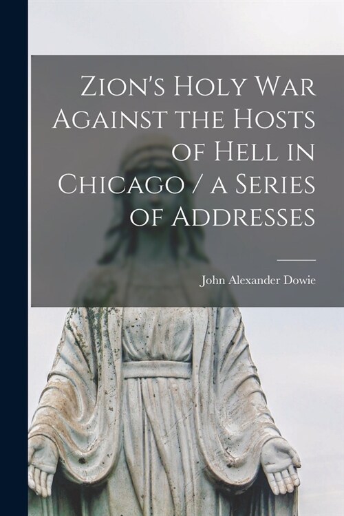 Zions Holy war Against the Hosts of Hell in Chicago / a Series of Addresses (Paperback)