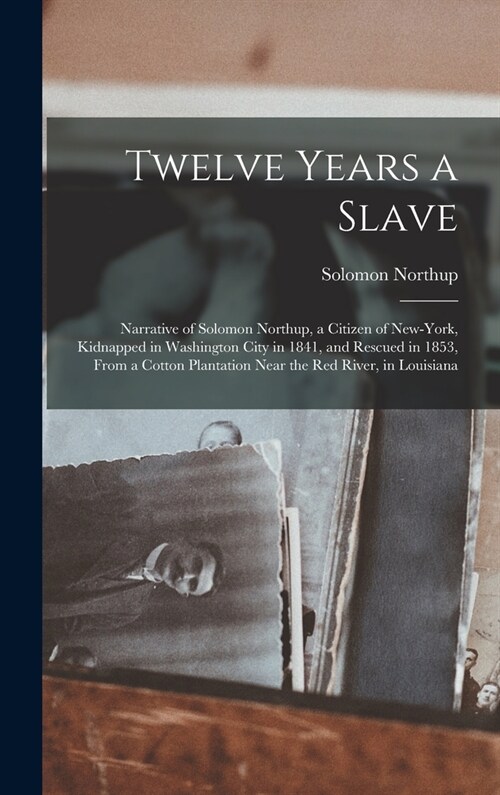 Twelve Years a Slave: Narrative of Solomon Northup, a Citizen of New-York, Kidnapped in Washington City in 1841, and Rescued in 1853, From a (Hardcover)