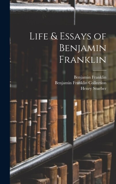 Life & Essays of Benjamin Franklin (Hardcover)