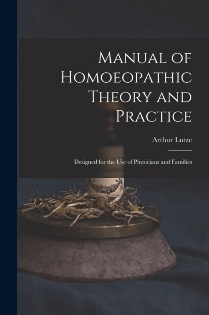 Manual of Homoeopathic Theory and Practice: Designed for the Use of Physicians and Families (Paperback)