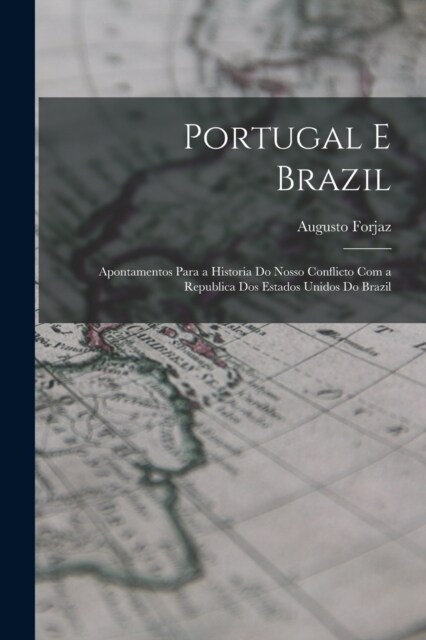 Portugal E Brazil: Apontamentos Para a Historia Do Nosso Conflicto Com a Republica Dos Estados Unidos Do Brazil (Paperback)