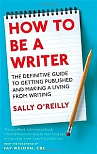How to be a Writer : The Definitive Guide to Getting Published and Making a Living from Writing (Paperback)