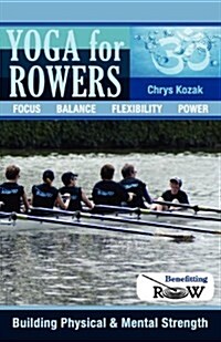 Yoga for Rowers: Building Physical & Mental Strength: Benefitting Recovery on Water (Paperback)