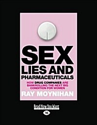 Sex, Lies & Pharmaceuticals: How Drug Companies Are Bankrolling the Next Big Condition for Women: How Drug Companies Are Bankrolling the Next Big C (Paperback, 16)