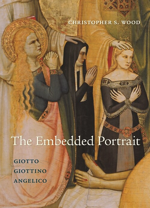 The Embedded Portrait: Giotto, Giottino, Angelico (Hardcover)