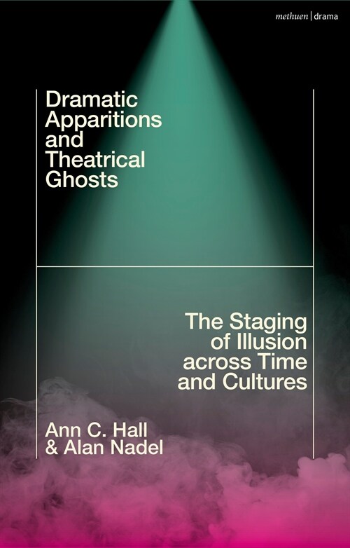 Dramatic Apparitions and Theatrical Ghosts : The Staging of Illusion across Time and Cultures (Hardcover)