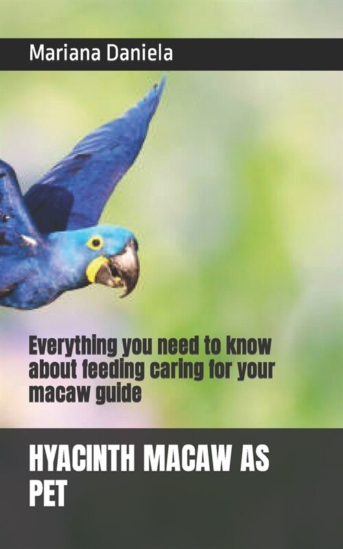 Hyacinth Macaw as Pet: Everything you need to know about feeding caring for your macaw guide (Paperback)
