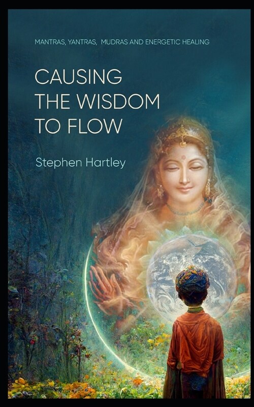 Causing the Wisdom to Flow: Mantras, Yantras, Mudras and Energetic Healing (Paperback)