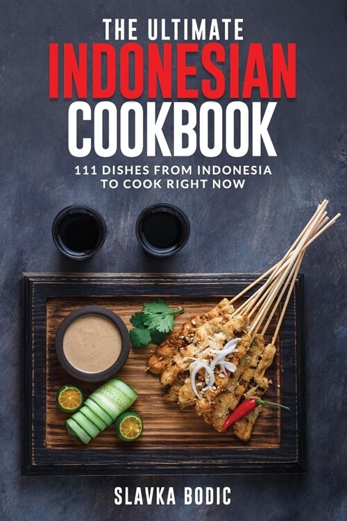 The Ultimate Indonesian Cookbook: 111 Dishes From Indonesia To Cook Right Now (Paperback)