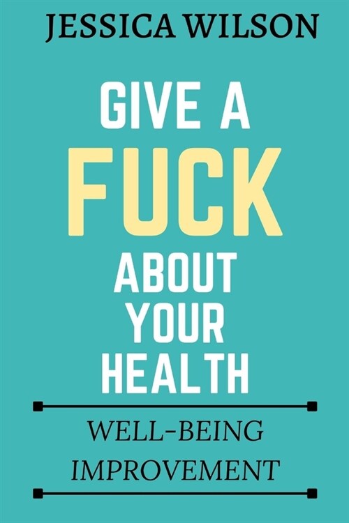 Give A Fuck About Your Health: Well-being Improvement (Paperback)