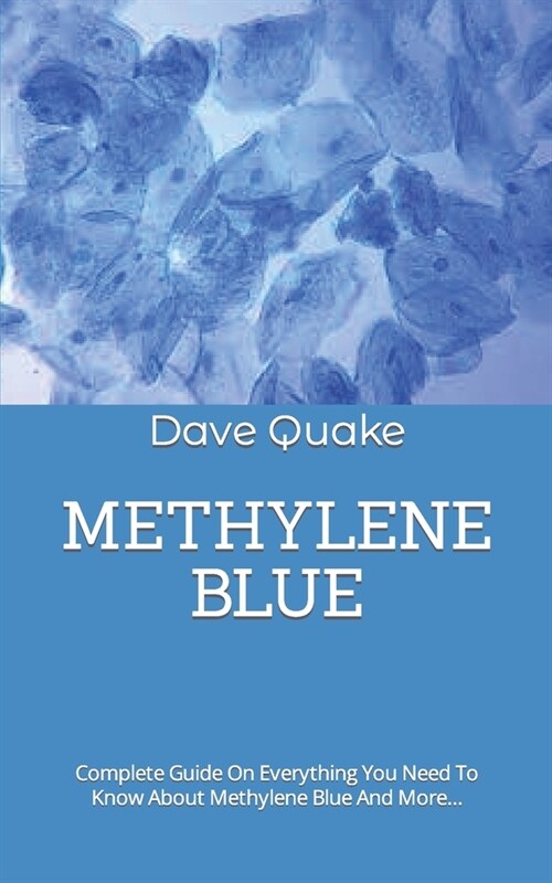 Methylene Blue: Complete Guide On Everything You Need To Know About Methylene Blue And More... (Paperback)