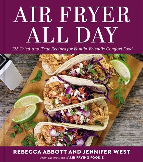 Air Fryer All Day: 120 Tried-And-True Recipes for Family-Friendly Comfort Food (Hardcover)