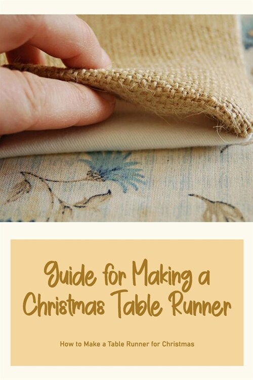 Guide for Making a Christmas Table Runner: How to Make a Table Runner for Christmas (Paperback)