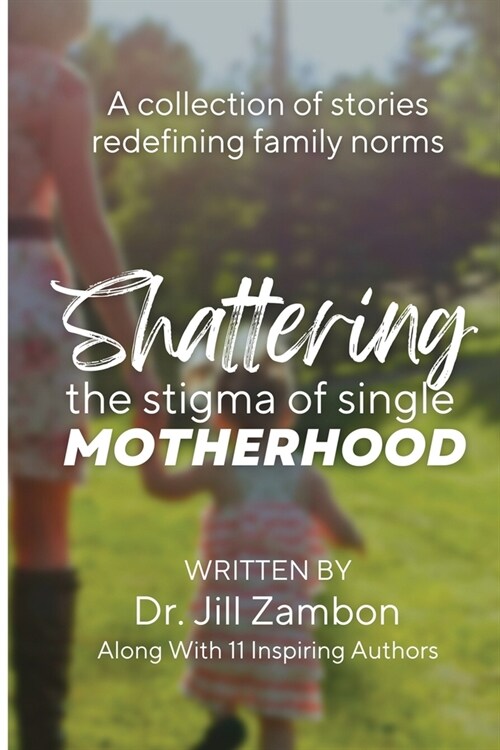 Shattering the Stigma of Single Motherhood: A Collection of Stories Redefining Family Norms (Paperback)