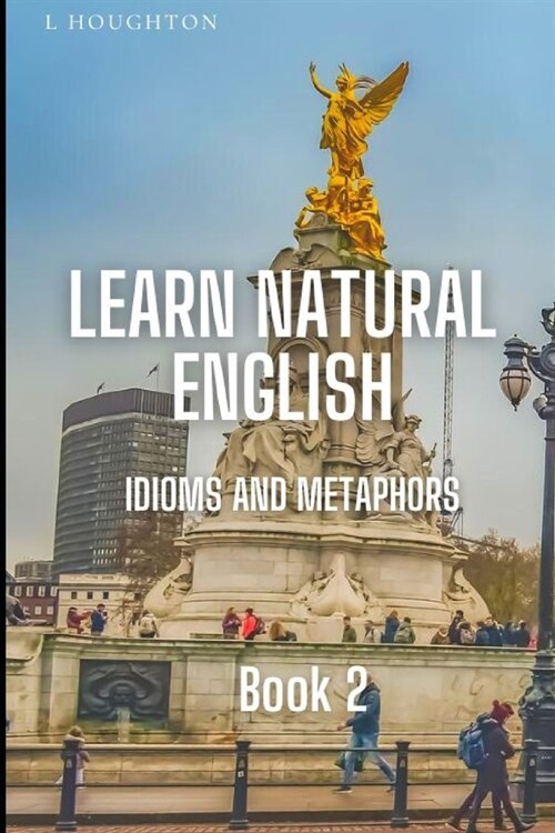Learn Natural English Idioms and Metaphors: Book 2 (Paperback)