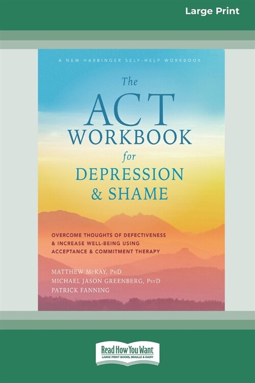 The ACT Workbook for Depression and Shame: Overcome Thoughts of Defectiveness and Increase Well-Being Using Acceptance and Commitment Therapy (Large P (Paperback)