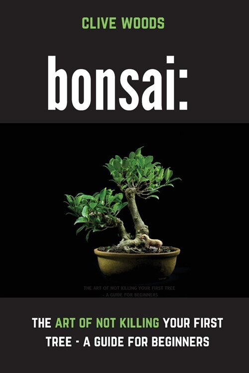 Bonsai: The art of not killing your first tree - A guide for beginners (Paperback)