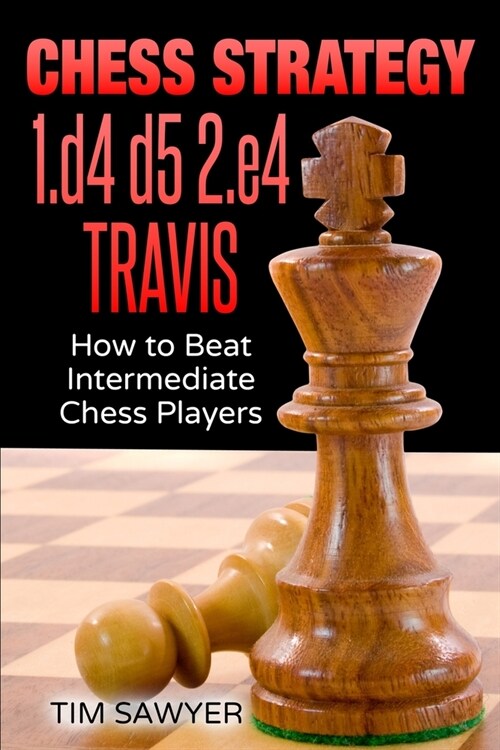 Chess Strategy 1.d4 d5 2.e4 Travis: How to Beat Intermediate Chess Players (Paperback)