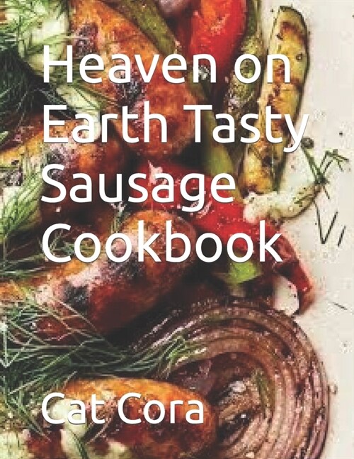 Heaven on Earth Tasty Sausage Cookbook (Paperback)