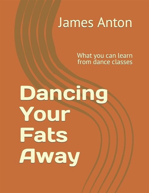 Dancing Your Fats Away: What you can learn from dance classes (Paperback)