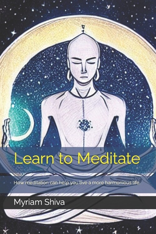 Learn to Meditate: How meditation can help you live a more harmonious life. (Paperback)