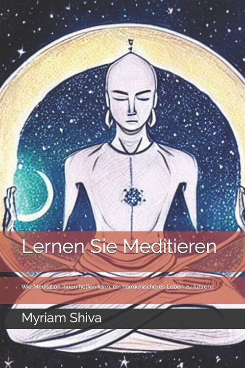 Lernen Sie Meditieren: Wie Meditation Ihnen helfen kann, ein harmonischeres Leben zu f?ren. (Paperback)