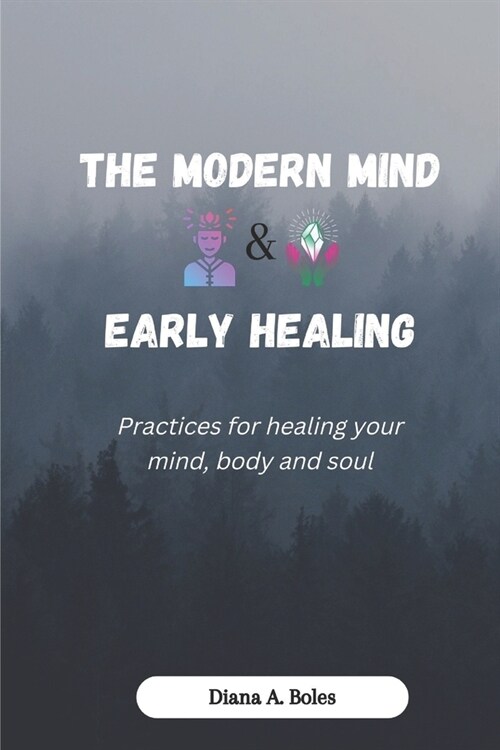 THE MODERN MIND And EARLY HEALING: Practices for healing your mind, body and soul (Paperback)