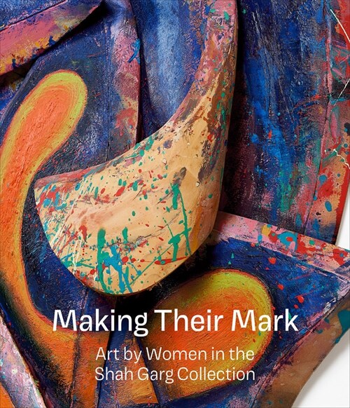 Making Their Mark: Art by Women in the Shah Garg Collection (Hardcover)