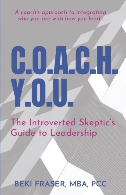 C.O.A.C.H. Y.O.U.: The Introverted Skeptics Guide to Leadership (Paperback)