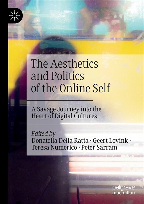 The Aesthetics and Politics of the Online Self: A Savage Journey Into the Heart of Digital Cultures (Paperback, 2021)