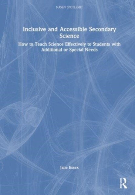 Inclusive and Accessible Secondary Science : How to Teach Science Effectively to Students with Additional or Special Needs (Hardcover)