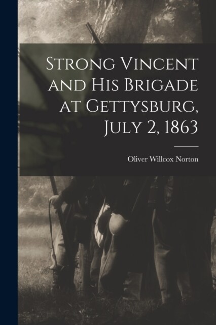 Strong Vincent and His Brigade at Gettysburg, July 2, 1863 (Paperback)