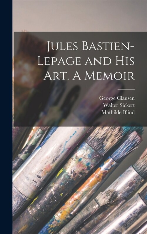 Jules Bastien-Lepage and His Art. A Memoir (Hardcover)